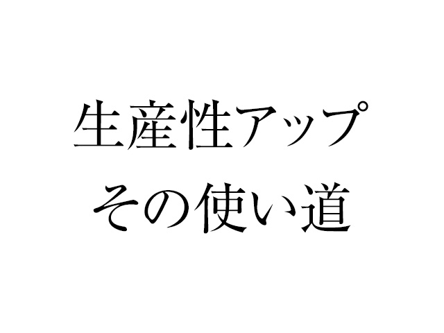 生産性アップをどこに使うかが重要