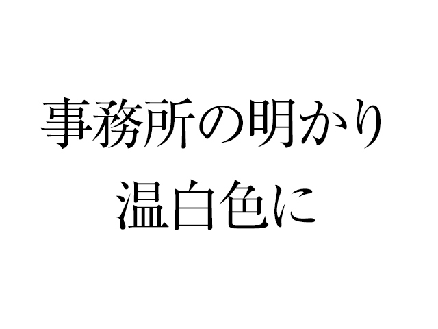 事務所の照明を昼白色でもなく電球色でもない、温白色にしてみた